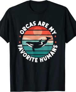 Orca Lovers Funny Orcas Are My Favorite Humans Whales T-Shirt