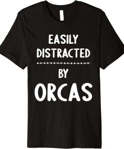 Easily Distracted By Orcas - Funny Orca Lover Premium T-Shirt